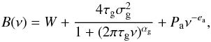Mathematical equation: \begin{equation} B(\nu)=W+ \frac{4 \tau_{\rm g} \sigma^2_{\rm g}}{1+(2\pi\tau_{\rm g}\nu)^{\alpha_{\rm g}}} + P_{\rm a}\nu^{-e_{\rm a}}, \end{equation}