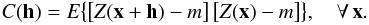 Mathematical equation: \begin{equation} \label{eq:covariance 2nd stationarity}C({\vec h})=E\big\{\big[Z({\vec x}+{\vec h})-m\big] \, \big[Z({\vec x})-m\big] \big\}, \quad\forall{\,{\vec x}}. \end{equation}