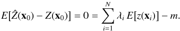 Mathematical equation: \begin{equation} \label{eq:kriging unbiaseness condition}{E\big[\hat Z({\vec x}_0)-Z({\vec x}_0)\big]}=0={\sum_{i=1}^N{\lambda_i\, E\big[z({\vec x}_i)\big]}-m}. \end{equation}