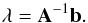 Mathematical equation: \begin{equation} \label{eq:OK matrix equation lambda}{{\vec \lambda}={\vec A}^{-1}{\vec b}}. \end{equation}