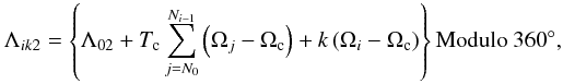 Mathematical equation: \begin{equation} \Lambda_{ik2}=\left\{\Lambda_{02}+ T_{\rm c}\sum_{j=N_{0}}^{N_{i-1}}\left(\Omega_{j}-\Omega_{\rm c}\right)+k\left(\Omega_{i}-\Omega_{\rm c}\right) \right\} {\rm Modulo}~ 360^\circ, \end{equation}