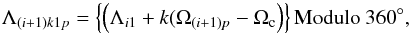 Mathematical equation: \begin{equation} \Lambda_{(i+1)k1p}=\left\{\left(\Lambda_{i1}+ k(\Omega_{(i+1)p}-\Omega_{\rm c}\right) \right\}{\rm Modulo} ~360^\circ, \end{equation}