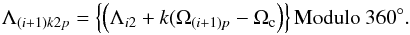 Mathematical equation: \begin{equation} \Lambda_{(i+1)k2p}=\left\{\left(\Lambda_{i2}+ k(\Omega_{(i+1)p}-\Omega_{\rm c}\right) \right\}{\rm Modulo}~ 360^\circ. \end{equation}