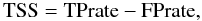 Mathematical equation: \begin{equation} \rm TSS=TPrate-FPrate, \end{equation}