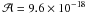 Mathematical equation: \hbox{$\mathcal{A} = 9.6\times 10 ^{-18}$}