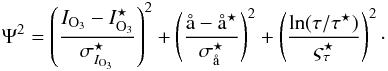 Mathematical equation: \begin{equation} \label{eq:multi-standard-4} \Psi^{2} = \left( \frac{I_{\rm O_{3}} - {I^{\star}_{\rm O_{3}}}}{\sigma^{\star}_{I_{\rm O_{3}}}} \right)^{2} + \left( \frac{\aa - \aa^{\star}}{\sigma^{\star}_{\aa}} \right)^{2} + \left( \frac{\ln ( \tau / \tau^{\star} ) }{\varsigma^{\star}_{\tau}} \right)^{2}\cdot \end{equation}
