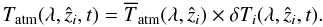 Mathematical equation: \begin{equation} \label{eq:formalism-4} T_{\atm}(\lambda, \hat{z}_{i}, t) = \overline{T}_{\atm}(\lambda, \hat{z}_{i}) \times \delta T_{i}(\lambda, \hat{z}_{i}, t).\vspace*{-2mm} \end{equation}