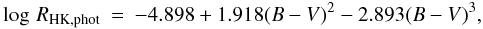 Mathematical equation: \begin{eqnarray} \label{noyes_phot_rel} \log\, R_{\rm{HK,phot}} & = & -4.898 + 1.918(B-V)^{2} - 2.893(B-V)^{3}, \end{eqnarray}