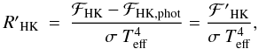 Mathematical equation: \begin{eqnarray} R\arcmin_{\rm{HK}} & = & \frac{\mathcal{F}_{\rm{HK}}-\mathcal{F}_{\rm{HK,phot}}}{\sigma~T_{\rm{eff}}^{4}} = \frac{\mathcal{F}\arcmin_{\rm{HK}}}{\sigma~T_{\rm{eff}}^{4}}, \end{eqnarray}