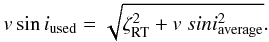 Mathematical equation: \begin{eqnarray} v\sin i_{\rm used} = \sqrt{\zeta_{\rm{RT}}^2 + v~sini^2_{\rm average}}. \nonumber \end{eqnarray}