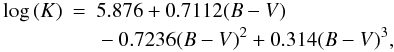 Mathematical equation: \begin{eqnarray} \log\,(K) & = & 5.876+0.7112(B-V) {}\nonumber\\ & &{}-0.7236(B-V)^{2}+0.314(B-V)^{3}, \end{eqnarray}