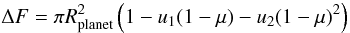 Mathematical equation: \appendix \setcounter{section}{2} \begin{equation} \Delta F = \pi R_{\rm planet}^2 \left({1-u_1 (1-\mu) - u_2 (1-\mu)^2}\right) \end{equation}