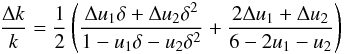 Mathematical equation: \begin{equation} \frac{\Delta k}{k} = \frac{1}{2} \left(\frac{\Delta u_1 \delta + \Delta u_2 \delta^2}{1-u_1 \delta - u_2 \delta^2 } +\frac{2\Delta u_1 + \Delta u_2 }{6-2u_1 - u_2} \right) \end{equation}