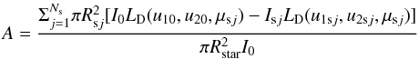 Mathematical equation: \begin{equation} A = \frac{\Sigma_{j=1}^{N_{\rm s}} \pi R_{{\rm s}j}^2 [ I_0 L_{\rm D}(u_{10},u_{20},\mu_{{\rm s}j}) - I_{{\rm s}j} L_{\rm D}(u_{1{\rm s}j},u_{2{\rm s}j},\mu_{{\rm s}j}) ]}{\pi R^2_{\rm star} I_0} \end{equation}
