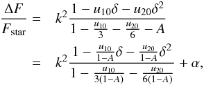 Mathematical equation: \begin{eqnarray} \frac{\Delta F}{F_{\rm star}} = && k^2 \frac{1-u_{10}\delta-u_{20}\delta^2}{1-\frac{u_{10}}{3} - \frac{u_{20}}{6} - A} \\ \nonumber = && k^2\frac{1-\frac{u_{10}}{1-A}\delta-\frac{u_{20}}{1-A}\delta^2}{1-\frac{u_{10}}{3(1-A)}- \frac{u_{20}}{6(1-A)}} + \alpha , \end{eqnarray}
