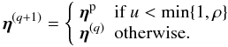 Mathematical equation: \begin{equation*} \etab^{(q+1)} = \left\{ \begin{array}{ll} \etab^{\pD} & \text{if~} u < \text{min}\{1,\rho\} \\ \etab^{(q)} & \text{otherwise}. \end{array} \right. \end{equation*}
