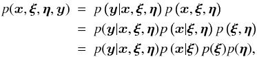 Mathematical equation: \begin{eqnarray} \label{Eq:JointeGenerique} p(\xb,\xib,\etab,\yb) &=& p\left(\yb|\xb,\xib,\etab\right) p\left(\xb,\xib,\etab\right) \nonumber\\ &=& p(\yb|\xb,\xib,\etab) p\left(\xb|\xib,\etab\right) p\left(\xib,\etab\right) \nonumber\\ &=& p(\yb|\xb,\xib,\etab) p\left(\xb|\xib\right) p(\xib) p(\etab) , \end{eqnarray}