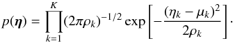 Mathematical equation: \begin{equation} \label{Eq:PriorInstru} p(\etab) = \prod_{k=1}^K (2\pi \rho_k)^{-1/2} \Exp{ - \frac{ (\eta_k - \mu_k)^2 }{ 2\rho_k } }\cdot \end{equation}