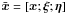 Mathematical equation: \hbox{$\bar\xb=[\xb;\xib;\etab]$}
