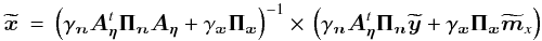 Mathematical equation: \begin{eqnarray} \label{Eq:OptimSample} \wt{\xb} &=& \left( \gamma_\nb \Ab_{\etab}^t \Pib_\nb \Ab_{\etab} + \gamma_\xb \Pib_\xb \right)^{-1} \times\, \left( \gamma_\nb \Ab_{\etab}^t\Pib_\nb \ybt + \gamma_\xb \Pib_\xb \mxbt \right) \end{eqnarray}