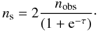 Mathematical equation: \appendix \setcounter{section}{2} \begin{equation} n_{\rm s}=2\frac{n_{\rm obs}}{(1+{\rm e}^{-\tau})}\cdot \end{equation}