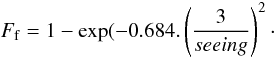 Mathematical equation: \begin{equation} F_{\rm f} = 1 - \exp (-0.684.\left(\frac{3}{seeing}\right)^2 \cdot \end{equation}