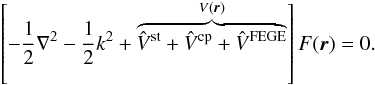 Mathematical equation: \begin{equation} \label{smecp} \left[-\frac{1}{2}\nabla^{2}-\frac{1}{2}k^{2}+\overbrace{\hat V^{\rm st}+\hat V^{\rm cp} +\hat V^{\rm FEGE}}^{V({\vec r})}\right]F({\vec r}) = 0. \end{equation}