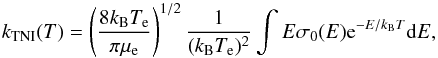 Mathematical equation: \begin{equation} \label{2Bkform} k_{\rm TNI}(T) = \left(\frac{8\kbol T_{\rm e}}{\pi\mu_{\rm e}}\right)^{1/2}\frac{1}{(\kbol T_{\rm e})^2} \int E\sigma_0(E){\rm e}^{-E/\kbol T}\dd E, \end{equation}