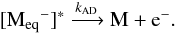 Mathematical equation: \begin{equation} \label{ADproc} [{\rm M_{eq}}^-]^* \xrightarrow{k_{\rm AD}}{\rm M}+{\rm e}^-. \end{equation}