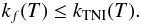 Mathematical equation: \begin{equation} \label{kf_le_kTNI} k_f(T)\le k_{\rm TNI}(T). \end{equation}