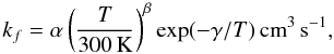 Mathematical equation: \begin{equation} \label{fitrate} k_f=\alpha\left(\frac{T}{300\,{\rm K}}\right)^\beta \exp(-\gamma/T)\,{\rm cm}^3\,{\rm s}^{-1}, \end{equation}