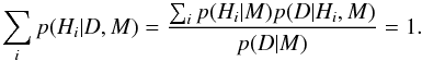 Mathematical equation: \begin{equation} \sum_i p(H_i \vert D, M) = \frac{\sum_i p(H_i \vert M) p(D \vert H_i, M)}{p(D \vert M)} = 1. \end{equation}