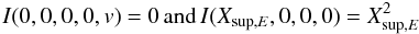 Mathematical equation: \begin{equation*} I(0,0,0,0,v)=0 \,{\rm and}\, I(X_{{\rm sup},E},0,0,0)=X_{{\rm sup},E}^2 \end{equation*}