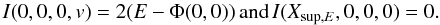 Mathematical equation: \begin{equation*} I(0,0,0,v)=2(E-\Phi(0,0)) \, {\rm and} \, I(X_{{\rm sup},E},0,0,0)=0. \end{equation*}