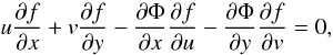 Mathematical equation: \begin{equation*} u \frac{ \partial f}{\partial x} + v \frac{ \partial f}{ \partial y} -\frac{\partial\Phi}{ \partial x} \frac{\partial f}{\partial u} -\frac{\partial\Phi}{ \partial y} \frac{\partial f}{\partial v} =0, \end{equation*}