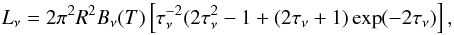Mathematical equation: \begin{equation} L_{\nu}=2 \pi^2 R^2 B_{\nu}(T)\left[ \tau_{\nu}^{-2} (2\tau_{\nu}^2 -1 + (2 \tau_{\nu} + 1)\exp(-2 \tau_{\nu}) \right], \end{equation}
