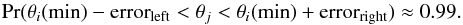 Mathematical equation: \begin{equation} {\rm Pr}(\theta_i({\rm min}) - {\rm error}_{\rm left} < \theta_j < \theta_i({\rm min}) + {\rm error}_{\rm right}) \approx 0.99. \end{equation}