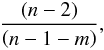 Mathematical equation: \begin{equation} \frac{\left ( n-2 \right )}{\left ( n-1-m \right )}, \label{equ:lifetime} \end{equation}