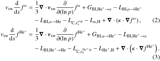 Mathematical equation: \begin{eqnarray} \nonumber \label{fheplus} v_{\mathrm{sw}}\frac{\mathrm{d}}{\mathrm{d} s}f^{\alpha}&= \frac{1}{3}\vec{\nabla}\cdot\vec{v}_{\mathrm{sw}}\frac{\partial}{\partial(\ln p)}f^{\alpha} +G_{\mathrm{BI,He}^+\rightarrow\alpha}-L_{\mathrm{BI,}\alpha\rightarrow\mathrm{He}^+}\\ &\quad-L_{\mathrm{BI,}\alpha\rightarrow\mathrm{He}} -L_{\mathrm{C,}\nu_{\epsilon}^{\alpha \backslash\mathrm{p}}}-L_{\alpha,\mathrm{H}}+ \vec{\nabla}\cdot\left( \tens{\kappa}\cdot \vec{\nabla} f^{\alpha} \right) , \label{falpha} \\ \nonumber v_{\mathrm{sw}}\frac{\mathrm{d}}{\mathrm{d} s}f^{\mathrm{He}^+}&= \frac{1}{3}\vec{\nabla}\cdot\vec{v}_{\mathrm{sw}}\frac{\partial}{\partial(\ln p)}f^{\mathrm{He}^+} +G_{\mathrm{BI,}\alpha\rightarrow\mathrm{He}^+}-L_{\mathrm{BI,He}^+\rightarrow\alpha}\\ &\quad-L_{\mathrm{BI,He}^+\rightarrow\mathrm{He}} -L_{\mathrm{C,}\nu_{\epsilon}^{\mathrm{He}^+ \backslash\mathrm{p}}}-L_{\mathrm{He}^+,\mathrm{H}}+ \vec{\nabla}\cdot\left( \tens{\kappa}\cdot \vec{\nabla} f^{\mathrm{He}^+} \right) . \end{eqnarray}