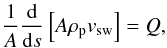 Mathematical equation: \begin{equation} \frac{1}{A}\frac{\textrm{d}}{\textrm{d} s}\left[A\rho_\mathrm{p}v_{\mathrm{sw}}\right]=Q , \end{equation}