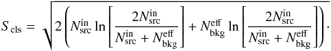 Mathematical equation: \begin{equation} S_{\rm cls}=\sqrt{2 \left( N^{\rm in}_{\rm src} \ln \left[ \frac{2 N^{\rm in}_{\rm src}}{N^{\rm in}_{\rm src}+N^{\rm eff}_{\rm bkg}} \right]+ N^{\rm eff}_{\rm bkg} \ln \left[ \frac{2N^{\rm in}_{\rm src}}{N^{\rm in}_{\rm src}+N^{\rm eff}_{\rm bkg}} \right ] \right)\cdot} \label{eq:signif} \end{equation}