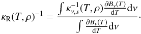 Mathematical equation: \begin{equation} \kappa_{\rm R} (T, \rho)^{-1} = \frac{\int \kappa_{\nu,s}^{-1} (T,\rho) \frac{\partial B_\nu (T)}{{\rm d}T} {\rm d}\nu}{\int \frac{\partial{B_\nu (T)}}{{\rm d}T} {\rm d}\nu} \cdot \end{equation}