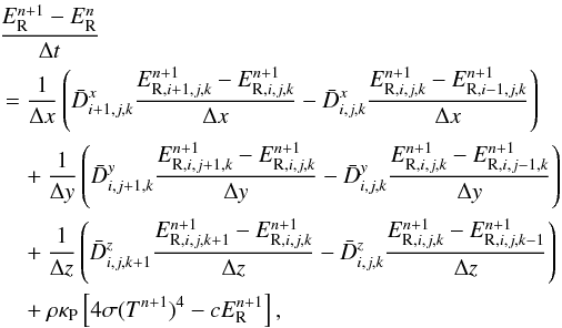 Mathematical equation: \appendix \setcounter{section}{2} \begin{eqnarray} \label{apBeq:energy} &&\frac{E_{\rm R}^{n+1} -E_{\rm R}^n}{\Delta t} \nonumber\\&= \frac{1}{\Delta x} \left( \bar{D}_{i+1,j,k}^x \frac{E_{{\rm R},i+1,j,k}^{n+1} - E_{{\rm R},i,j,k}^{n+1}}{\Delta x} -\bar{D}_{i,j,k}^x \frac{E_{{\rm R},i,j,k}^{n+1} - E_{{\rm R},i-1,j,k}^{n+1}}{\Delta x} \right) \nonumber \\ &&\quad+ \frac{1}{\Delta y} \left( \bar{D}_{i,j+1,k}^y \frac{E_{{\rm R},i,j+1,k}^{n+1} - E_{{\rm R},i,j,k}^{n+1}}{\Delta y} -\bar{D}_{i,j,k}^y \frac{E_{{\rm R},i,j,k}^{n+1} - E_{{\rm R},i,j-1,k}^{n+1}}{\Delta y} \right) \nonumber \\ &&\quad+ \frac{1}{\Delta z} \left( \bar{D}_{i,j,k+1}^z \frac{E_{{\rm R},i,j,k+1}^{n+1} - E_{{\rm R},i,j,k}^{n+1}}{\Delta z} -\bar{D}_{i,j,k}^z \frac{E_{{\rm R},i,j,k}^{n+1} - E_{{\rm R},i,j,k-1}^{n+1}}{\Delta z} \right) \nonumber \\ &&\quad+ \rho \kappa_{\rm P} \left[ 4 \sigma (T^{n+1})^4 - c E_{\rm R}^{n+1}\right] , \end{eqnarray}