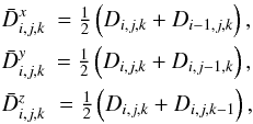 Mathematical equation: \appendix \setcounter{section}{2} \begin{eqnarray} \bar{D}_{i,j,k}^x &= \frac{1}{2} \left( D_{i,j,k} + D_{i-1,j,k} \right) , \nonumber \\ \bar{D}_{i,j,k}^y &= \frac{1}{2} \left( D_{i,j,k} + D_{i,j-1,k} \right) , \nonumber \\ \bar{D}_{i,j,k}^z &= \frac{1}{2} \left( D_{i,j,k} + D_{i,j,k-1} \right) , \nonumber \end{eqnarray}