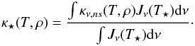 Mathematical equation: \begin{equation} \kappa_\star (T, \rho) = \frac{\int \kappa_{\nu,ns}(T,\rho) J_\nu (T_\star) {\rm d}\nu}{\int J_\nu (T_\star) {\rm d}\nu} \cdot \end{equation}