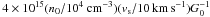 Mathematical equation: \hbox{$4\times10^{15} (n_0/10^4~{\rm cm}^{-3})(v_{\rm s}/10\,{\rm km\,s^{-1}}) G_0^{-1}$}