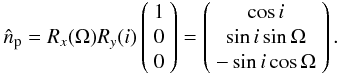 Mathematical equation: \begin{eqnarray} {{\hat n}_{\rm p}}= R_{x}(\Omega) R_{y}(i)\left(\begin{array}{c} 1\\ 0\\ 0\end{array} \right) = \left(\begin{array}{c} \cos i\\ \sin i\sin \Omega\\ -\sin i\cos \Omega\end{array} \right). \label{eq:Lebseque3} \end{eqnarray}