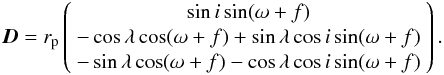 Mathematical equation: \begin{eqnarray} {\vec D}=r_{\rm p}\left(\begin{array}{c} \sin i \sin(\omega+f)\\ -\cos \lambda \cos (\omega+f)+ \sin \lambda \cos i \sin (\omega+f)\\ -\sin \lambda \cos (\omega+f)- \cos \lambda \cos i \sin (\omega+f) \end{array} \right). \end{eqnarray}