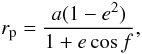 Mathematical equation: \begin{equation} r_{\rm p}=\frac{a(1-e^{2})}{1+e \cos f}, \label{eq:Lebseque4} \end{equation}