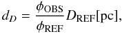 Mathematical equation: \begin{equation} d_{D} = \frac{\phi_{\rm OBS}}{\phi_{\rm REF}} D_{\rm REF}[{\rm pc}], \end{equation}